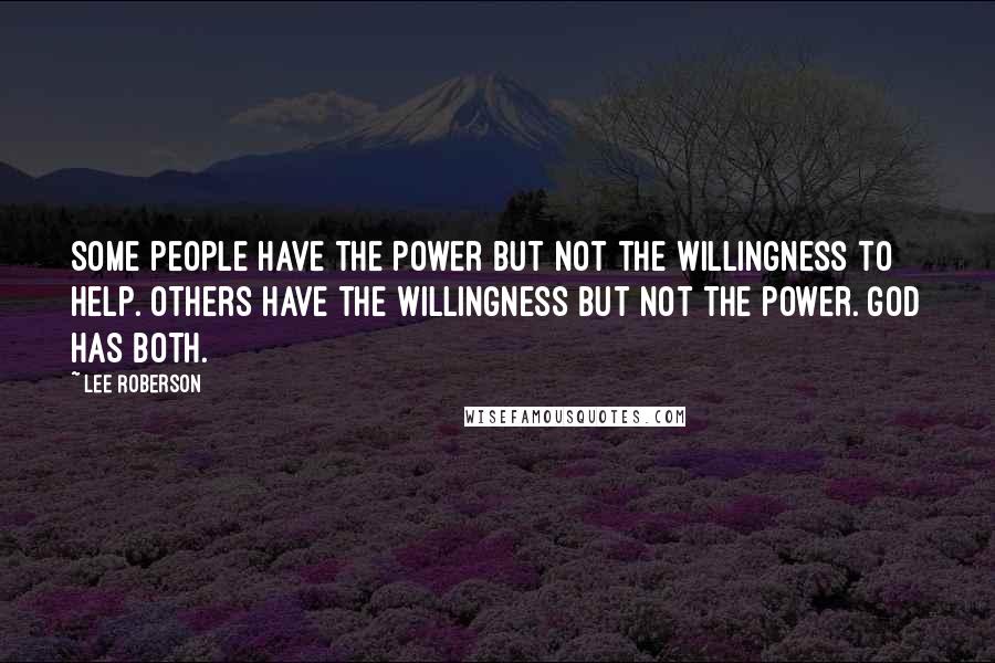 Lee Roberson Quotes: Some people have the power but not the willingness to help. Others have the willingness but not the power. God has both.