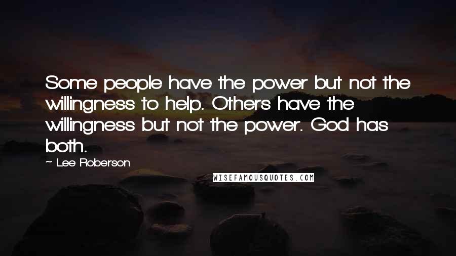 Lee Roberson Quotes: Some people have the power but not the willingness to help. Others have the willingness but not the power. God has both.