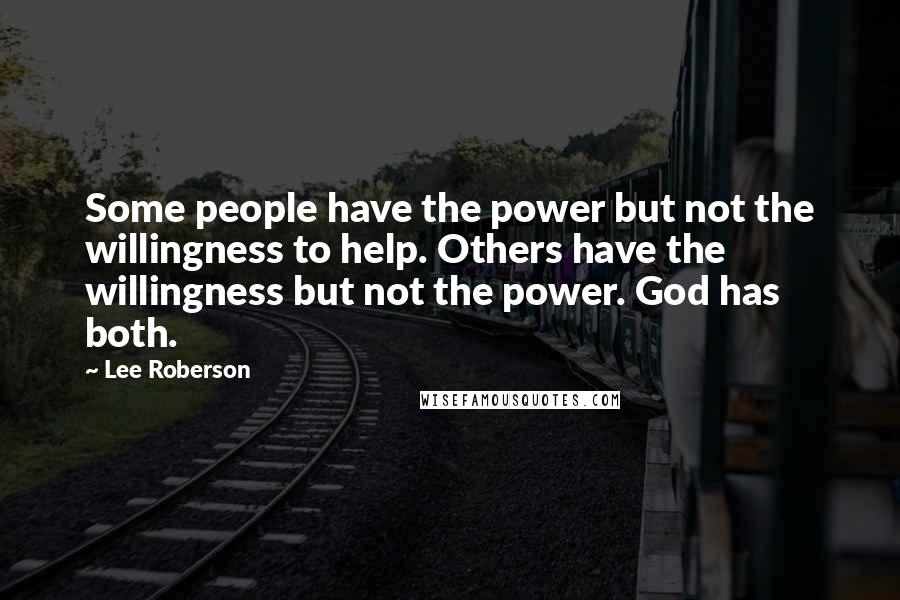 Lee Roberson Quotes: Some people have the power but not the willingness to help. Others have the willingness but not the power. God has both.