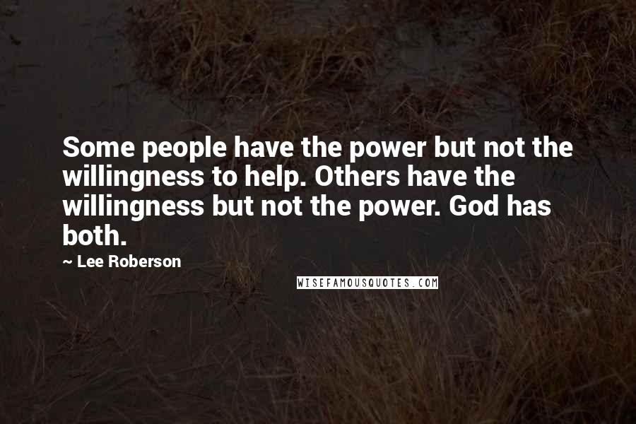 Lee Roberson Quotes: Some people have the power but not the willingness to help. Others have the willingness but not the power. God has both.