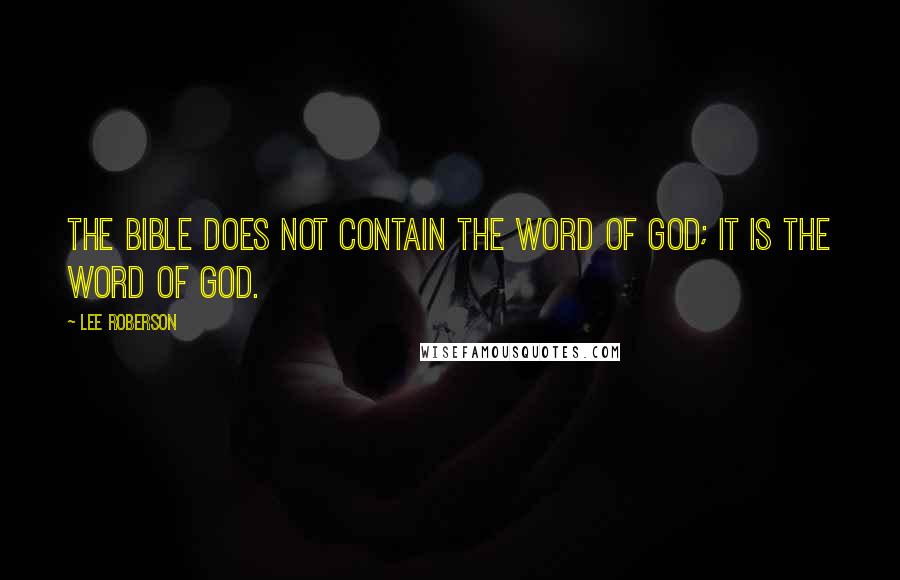 Lee Roberson Quotes: The Bible does not contain the Word of God; It is the Word of God.