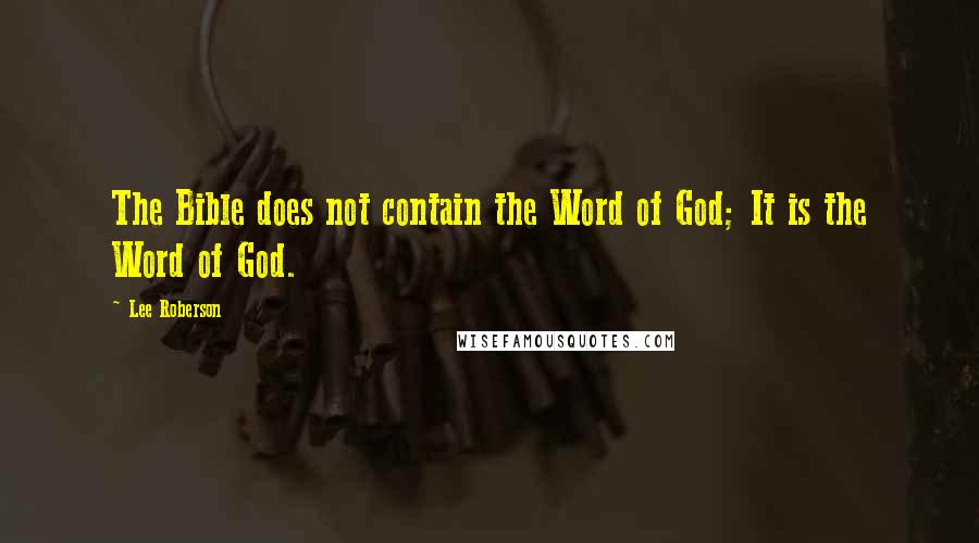 Lee Roberson Quotes: The Bible does not contain the Word of God; It is the Word of God.