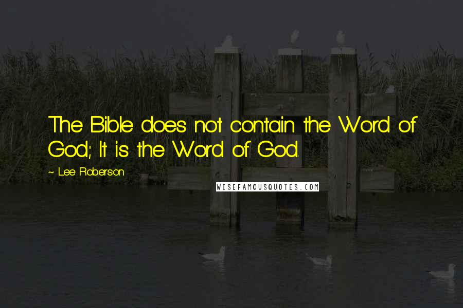 Lee Roberson Quotes: The Bible does not contain the Word of God; It is the Word of God.