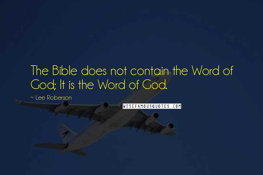 Lee Roberson Quotes: The Bible does not contain the Word of God; It is the Word of God.