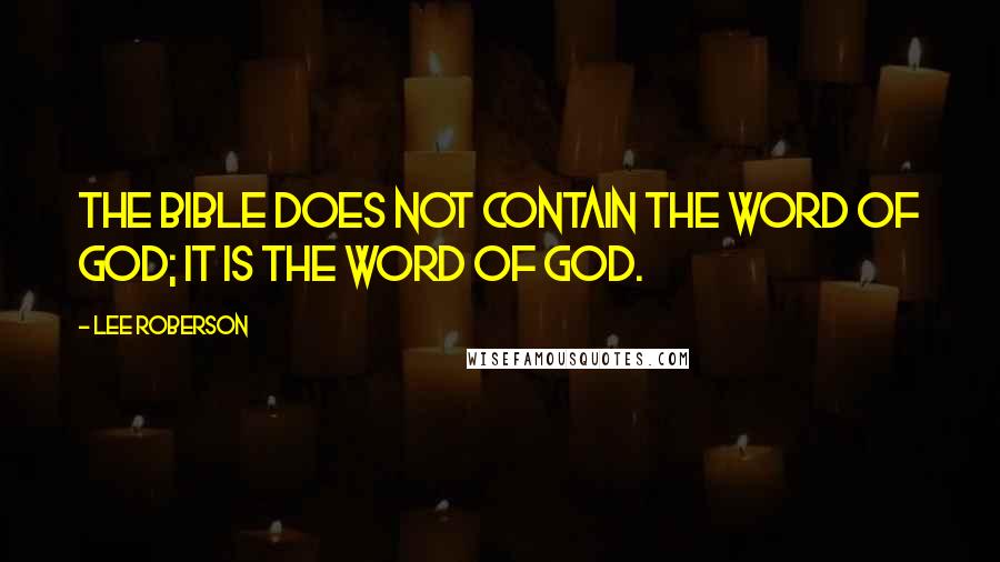 Lee Roberson Quotes: The Bible does not contain the Word of God; It is the Word of God.