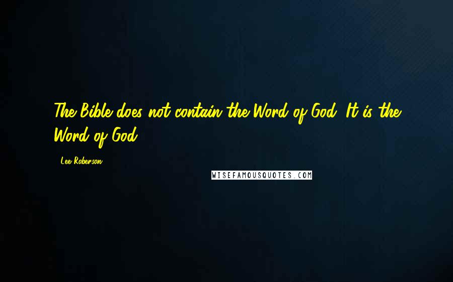 Lee Roberson Quotes: The Bible does not contain the Word of God; It is the Word of God.