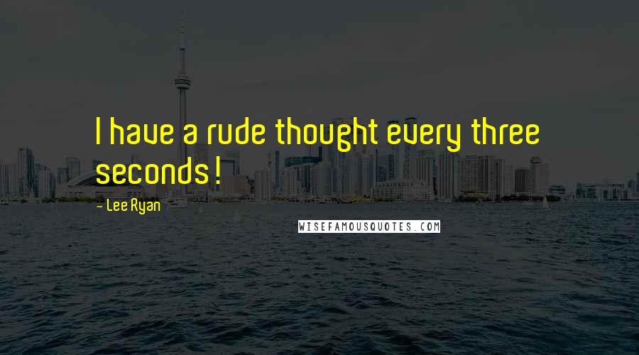 Lee Ryan Quotes: I have a rude thought every three seconds!