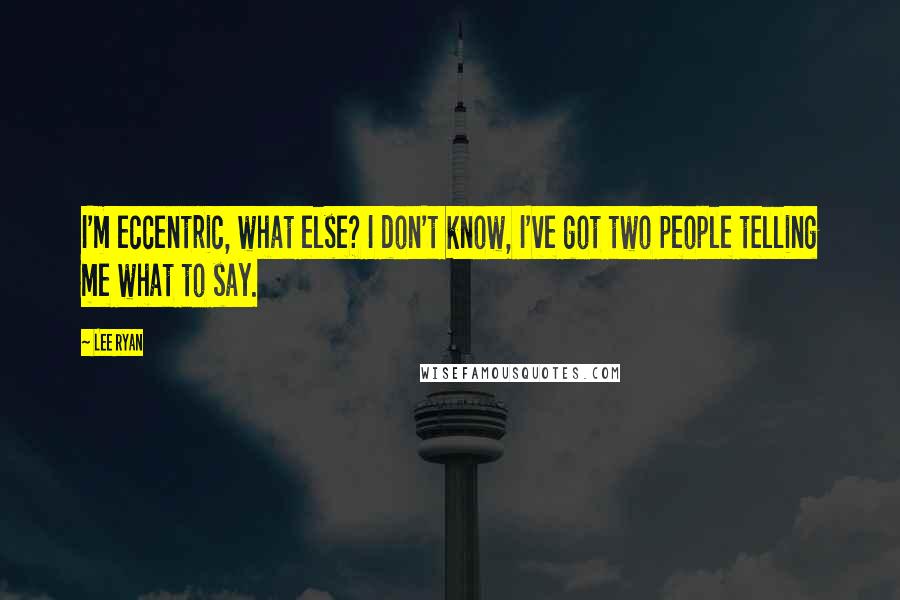 Lee Ryan Quotes: I'm eccentric, what else? I don't know, I've got two people telling me what to say.