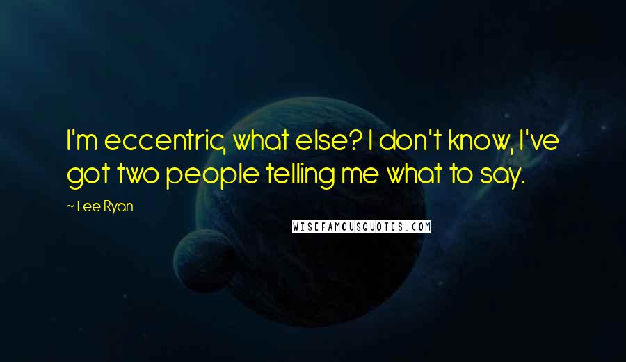 Lee Ryan Quotes: I'm eccentric, what else? I don't know, I've got two people telling me what to say.