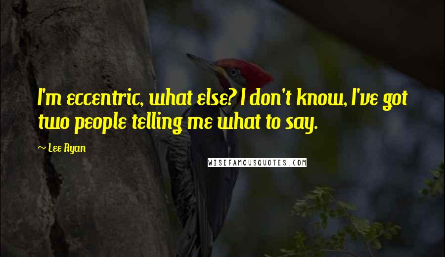 Lee Ryan Quotes: I'm eccentric, what else? I don't know, I've got two people telling me what to say.