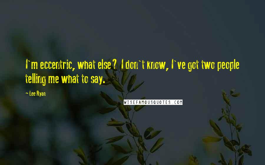 Lee Ryan Quotes: I'm eccentric, what else? I don't know, I've got two people telling me what to say.
