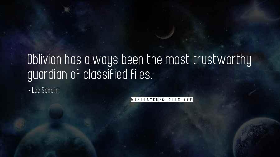 Lee Sandlin Quotes: Oblivion has always been the most trustworthy guardian of classified files.