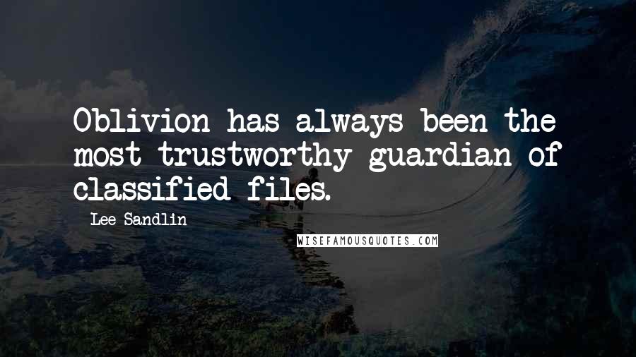 Lee Sandlin Quotes: Oblivion has always been the most trustworthy guardian of classified files.