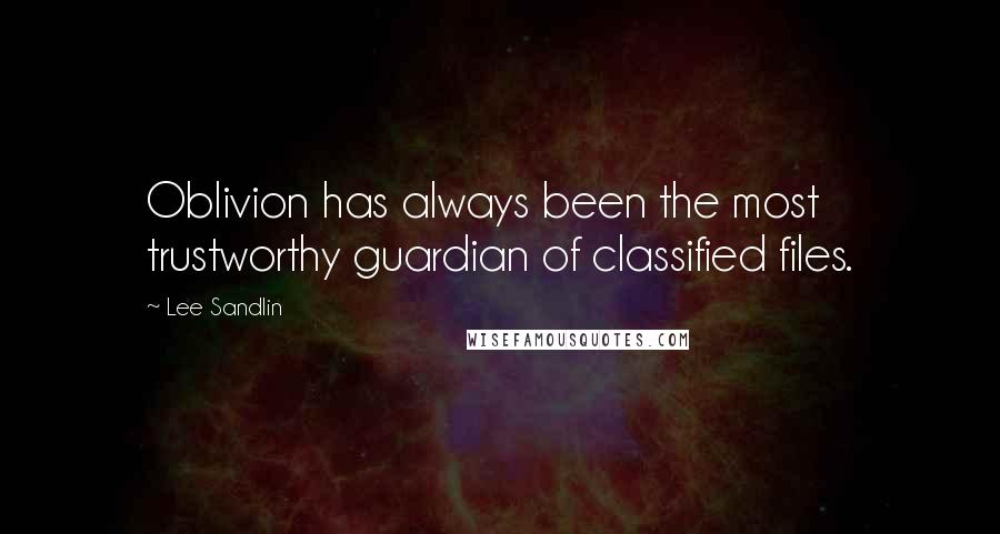 Lee Sandlin Quotes: Oblivion has always been the most trustworthy guardian of classified files.