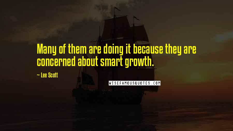 Lee Scott Quotes: Many of them are doing it because they are concerned about smart growth.