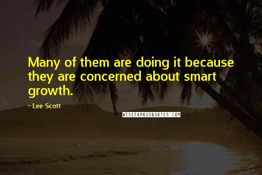 Lee Scott Quotes: Many of them are doing it because they are concerned about smart growth.