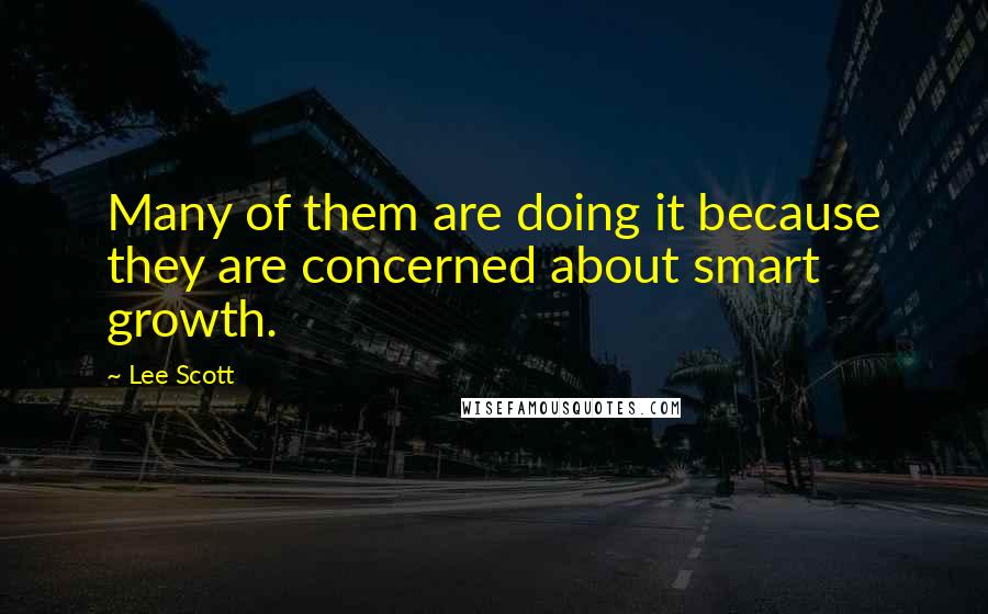 Lee Scott Quotes: Many of them are doing it because they are concerned about smart growth.