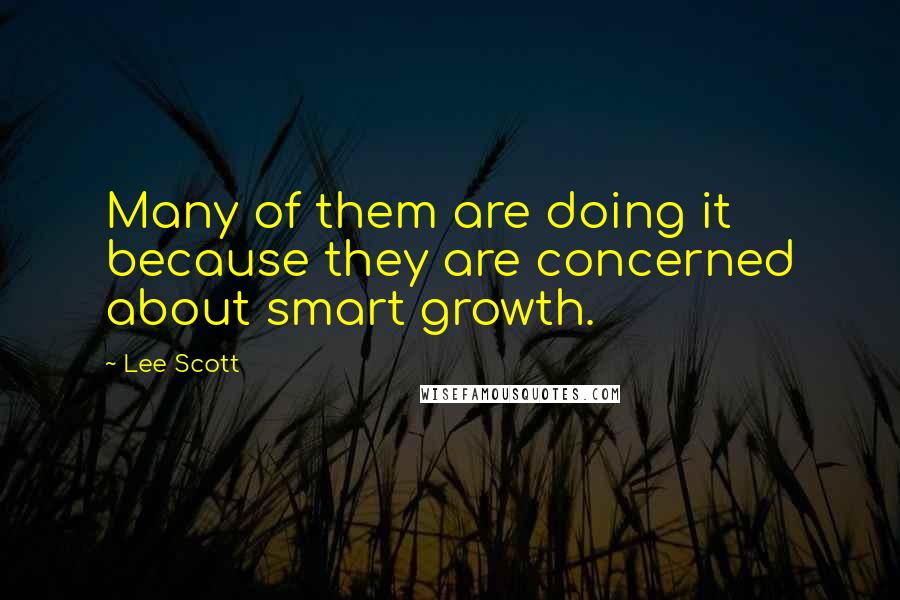 Lee Scott Quotes: Many of them are doing it because they are concerned about smart growth.