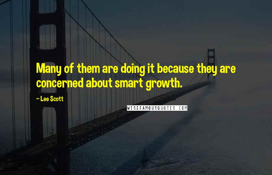 Lee Scott Quotes: Many of them are doing it because they are concerned about smart growth.