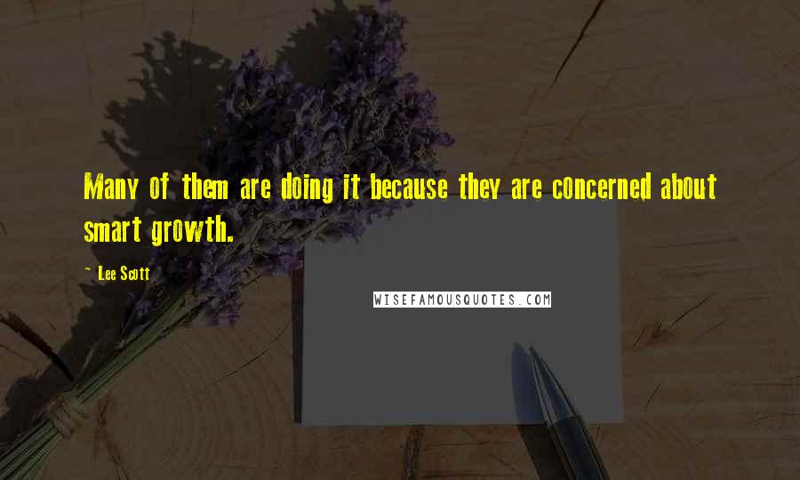 Lee Scott Quotes: Many of them are doing it because they are concerned about smart growth.