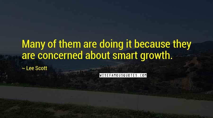 Lee Scott Quotes: Many of them are doing it because they are concerned about smart growth.
