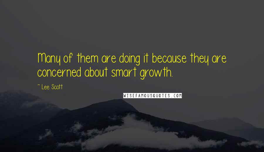 Lee Scott Quotes: Many of them are doing it because they are concerned about smart growth.