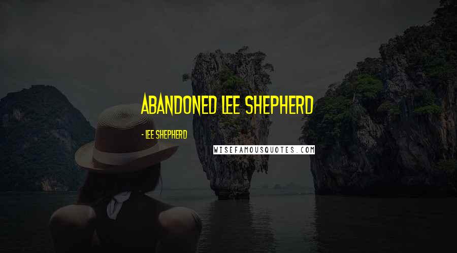 Lee Shepherd Quotes: Abandoned Lee Shepherd