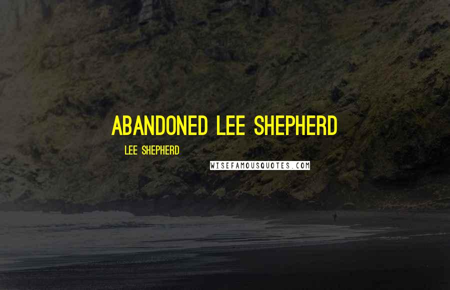 Lee Shepherd Quotes: Abandoned Lee Shepherd