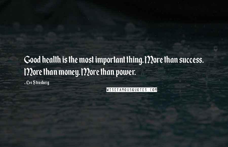 Lee Strasberg Quotes: Good health is the most important thing. More than success. More than money. More than power.