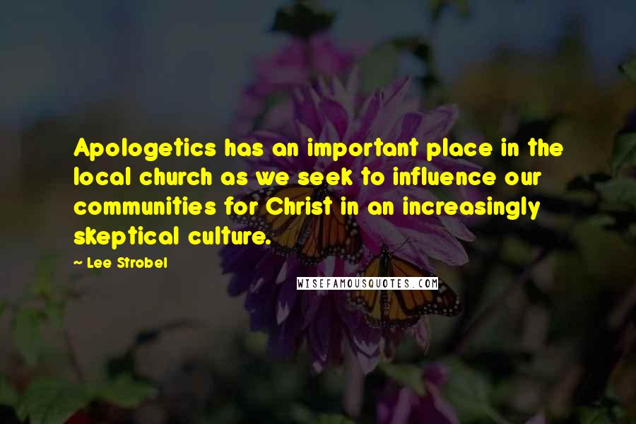 Lee Strobel Quotes: Apologetics has an important place in the local church as we seek to influence our communities for Christ in an increasingly skeptical culture.