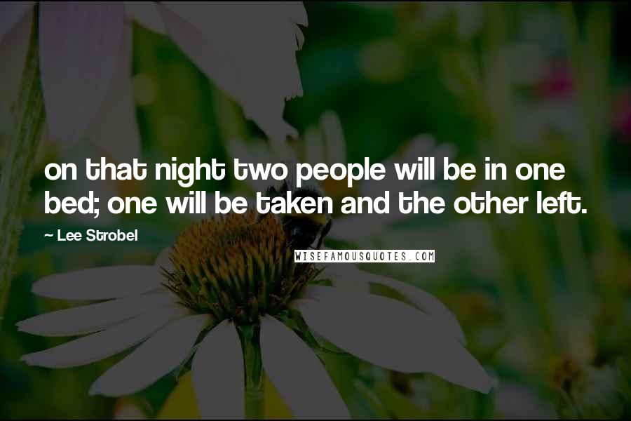 Lee Strobel Quotes: on that night two people will be in one bed; one will be taken and the other left.