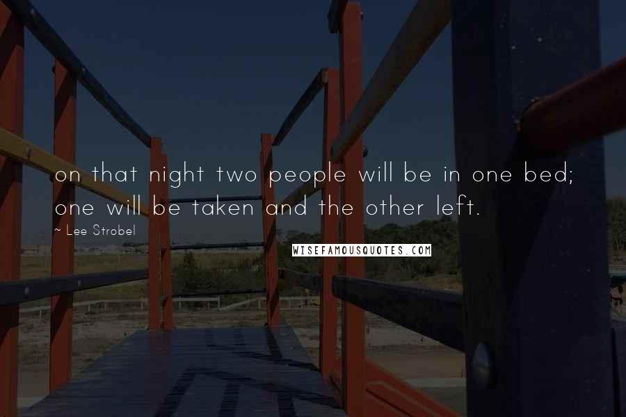 Lee Strobel Quotes: on that night two people will be in one bed; one will be taken and the other left.