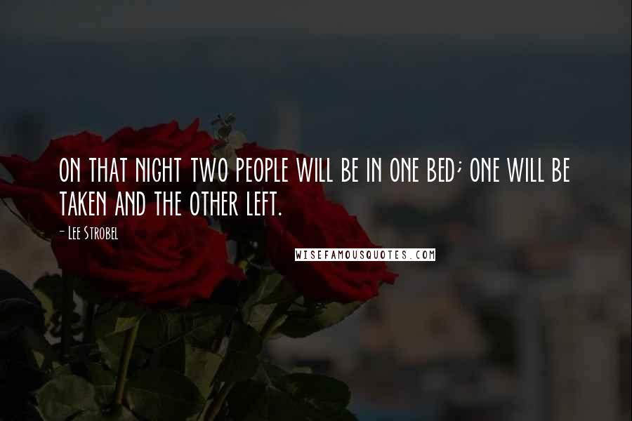 Lee Strobel Quotes: on that night two people will be in one bed; one will be taken and the other left.