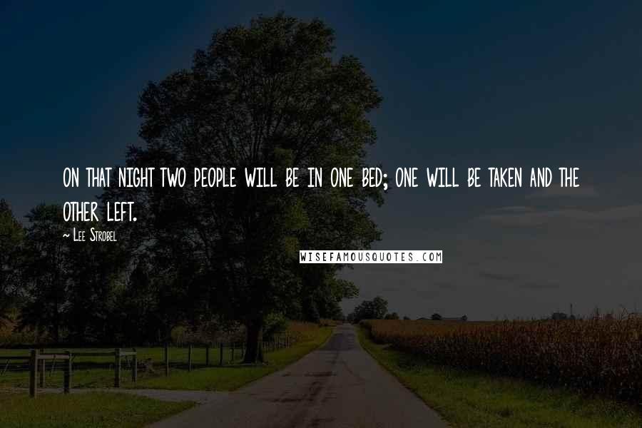 Lee Strobel Quotes: on that night two people will be in one bed; one will be taken and the other left.
