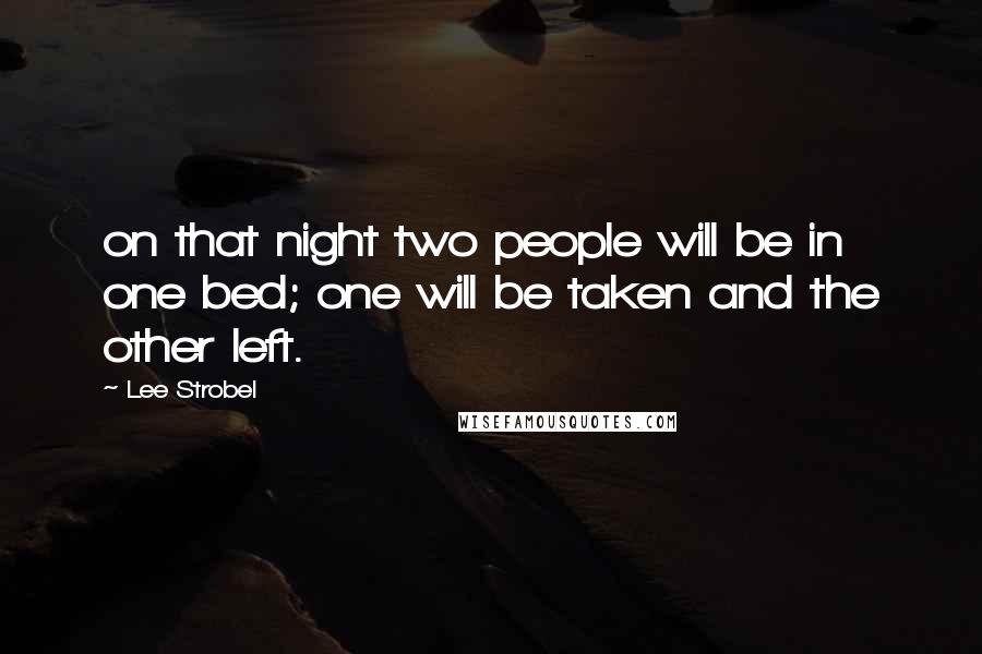 Lee Strobel Quotes: on that night two people will be in one bed; one will be taken and the other left.