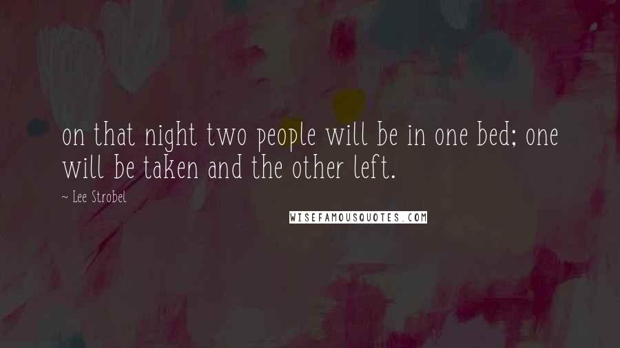 Lee Strobel Quotes: on that night two people will be in one bed; one will be taken and the other left.