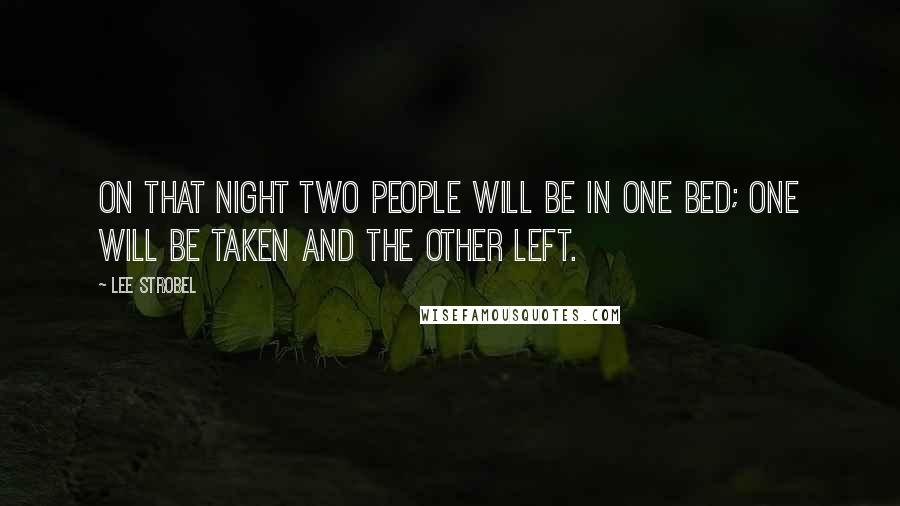 Lee Strobel Quotes: on that night two people will be in one bed; one will be taken and the other left.