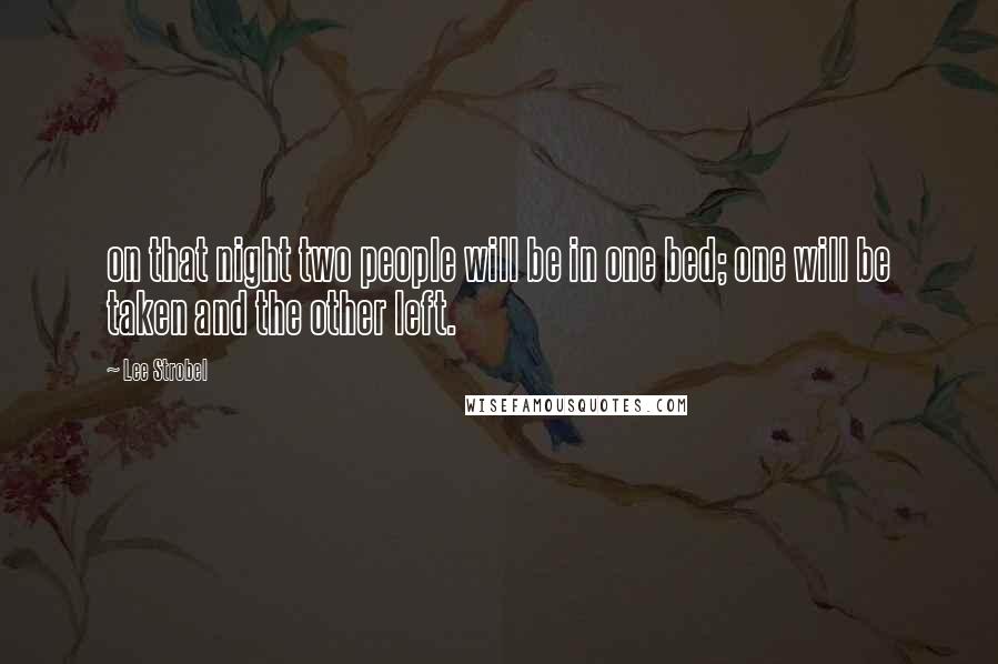 Lee Strobel Quotes: on that night two people will be in one bed; one will be taken and the other left.