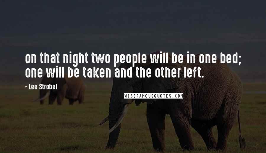 Lee Strobel Quotes: on that night two people will be in one bed; one will be taken and the other left.