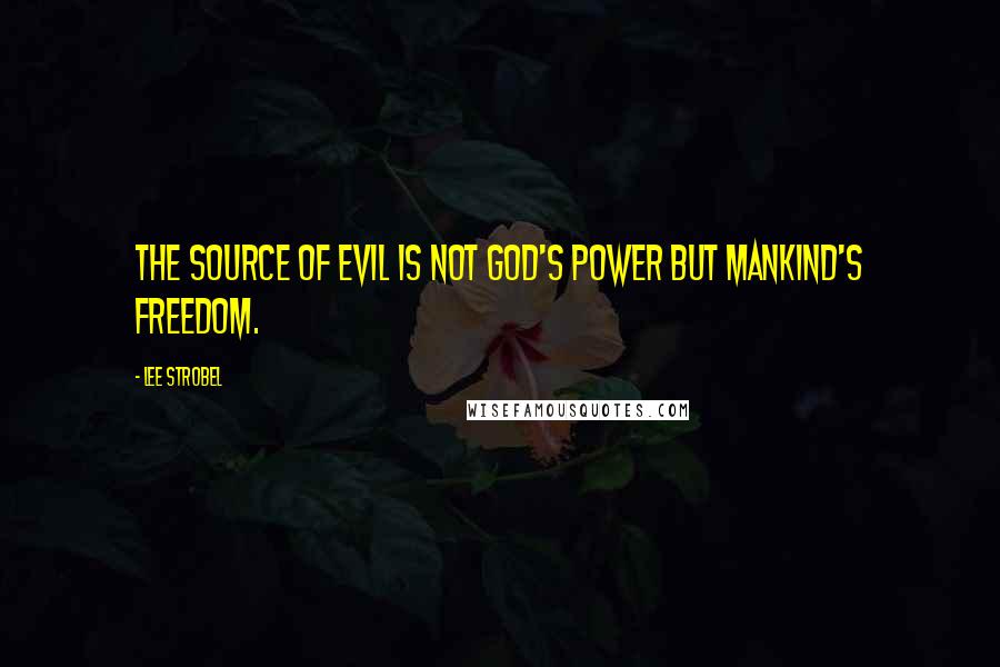 Lee Strobel Quotes: The source of evil is not God's power but mankind's freedom.