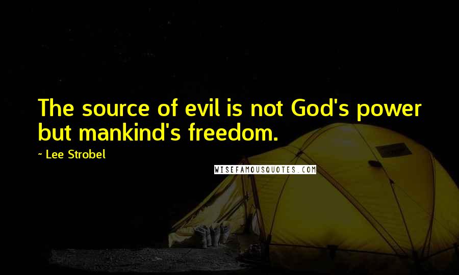Lee Strobel Quotes: The source of evil is not God's power but mankind's freedom.