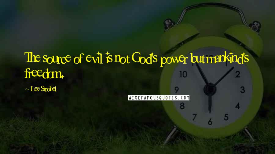 Lee Strobel Quotes: The source of evil is not God's power but mankind's freedom.