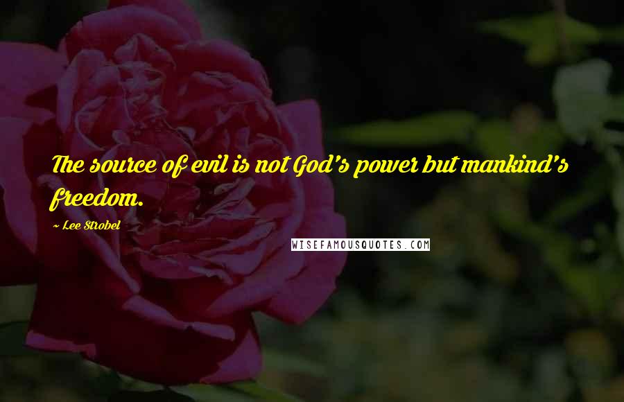 Lee Strobel Quotes: The source of evil is not God's power but mankind's freedom.