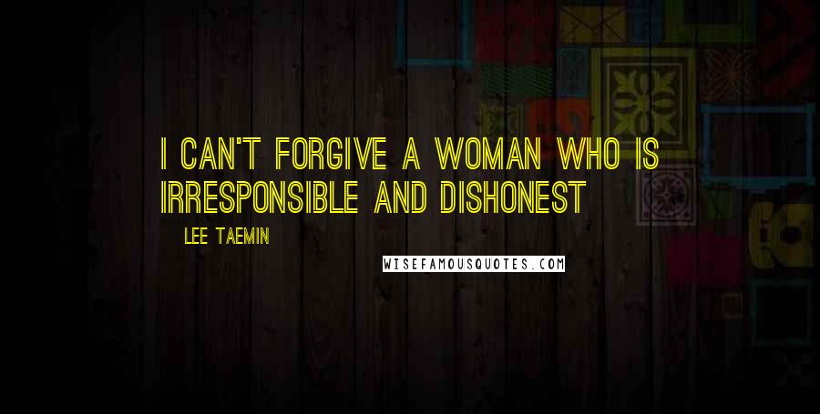 Lee Taemin Quotes: I can't forgive a woman who is irresponsible and dishonest