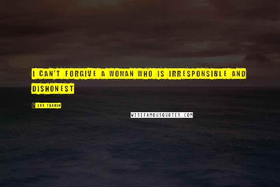 Lee Taemin Quotes: I can't forgive a woman who is irresponsible and dishonest