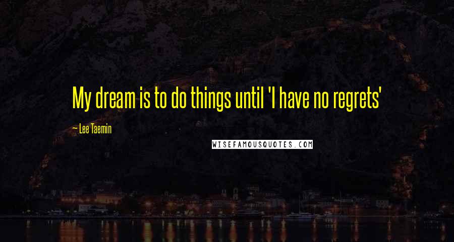 Lee Taemin Quotes: My dream is to do things until 'I have no regrets'