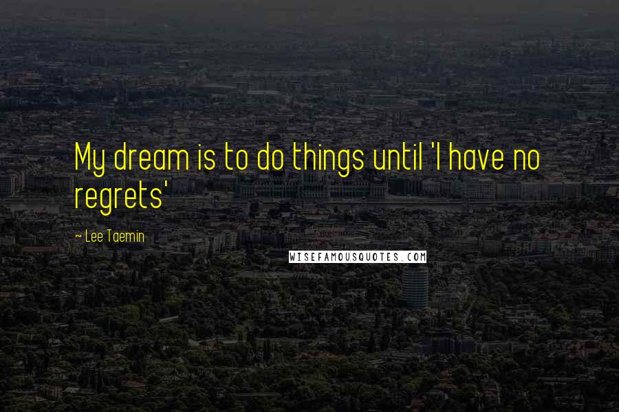 Lee Taemin Quotes: My dream is to do things until 'I have no regrets'