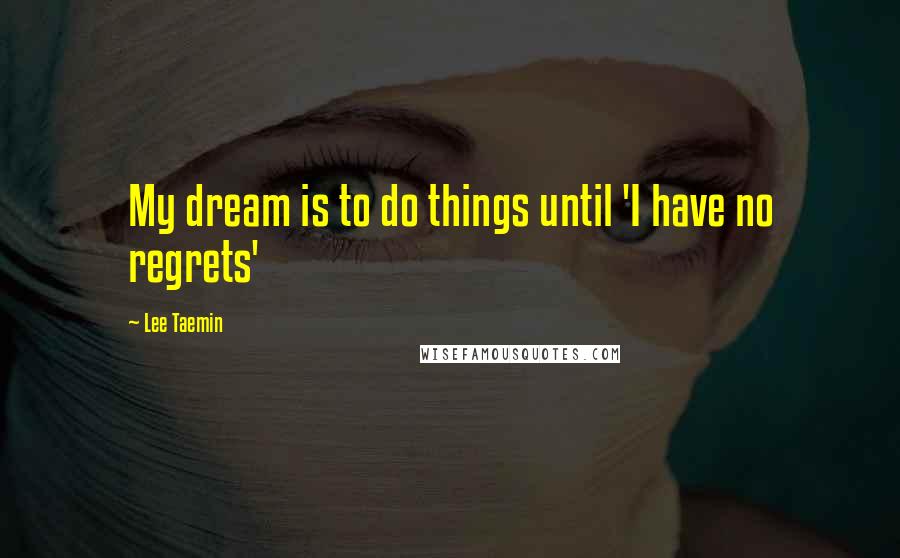 Lee Taemin Quotes: My dream is to do things until 'I have no regrets'