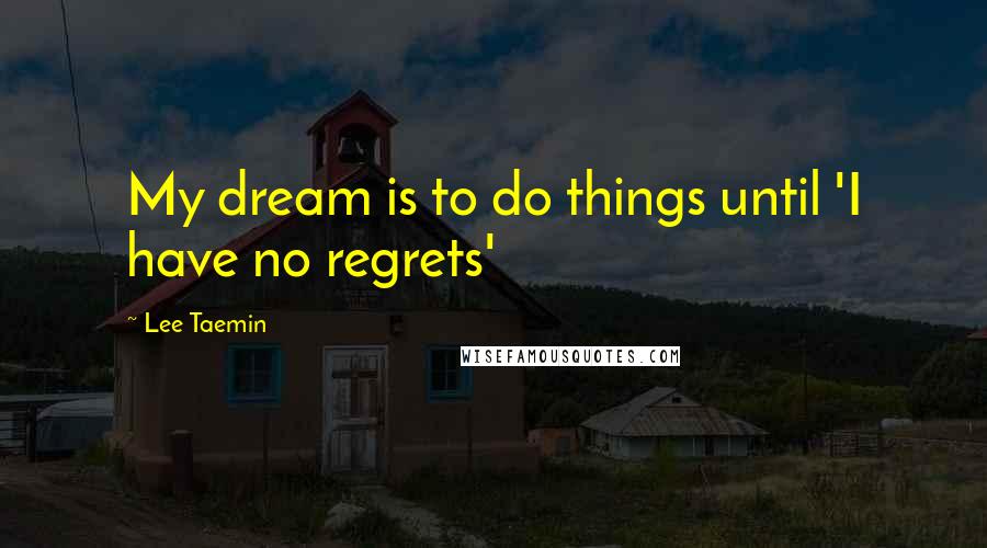 Lee Taemin Quotes: My dream is to do things until 'I have no regrets'