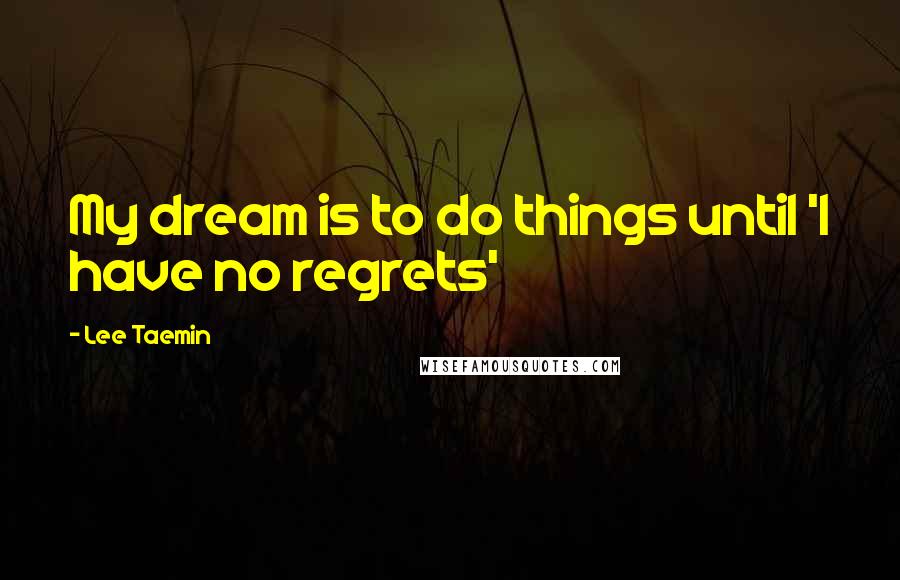 Lee Taemin Quotes: My dream is to do things until 'I have no regrets'